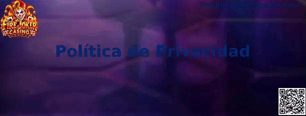 Información sobre política de privacidad de Fire Joker Casino
